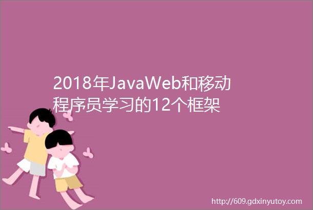 2018年JavaWeb和移动程序员学习的12个框架
