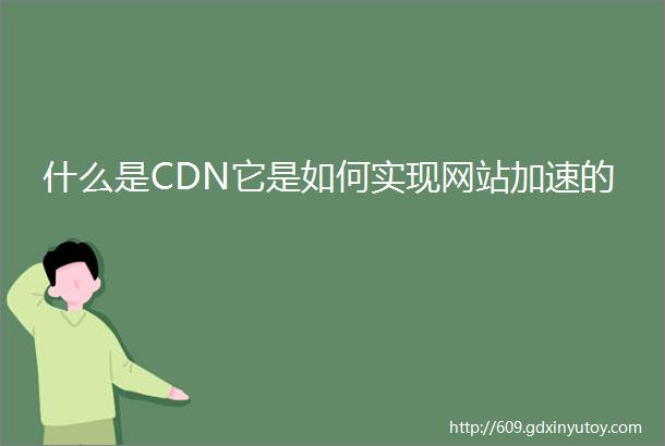 什么是CDN它是如何实现网站加速的
